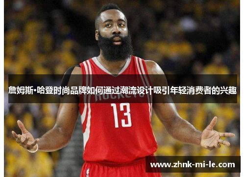 詹姆斯·哈登时尚品牌如何通过潮流设计吸引年轻消费者的兴趣