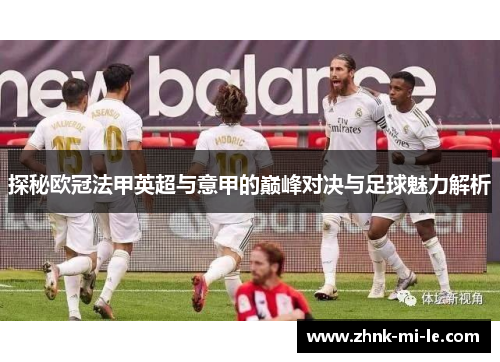 探秘欧冠法甲英超与意甲的巅峰对决与足球魅力解析