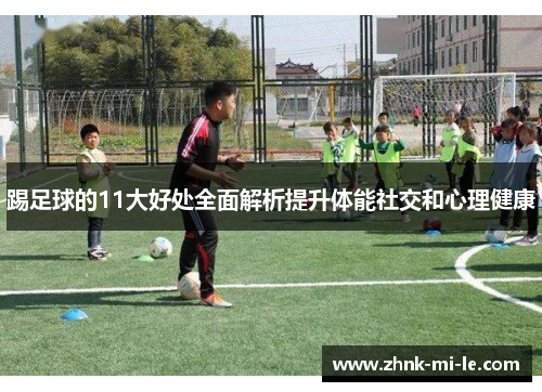 踢足球的11大好处全面解析提升体能社交和心理健康