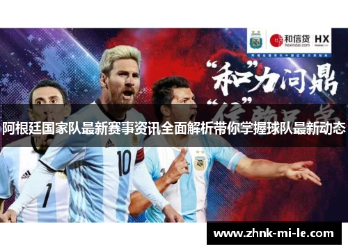 阿根廷国家队最新赛事资讯全面解析带你掌握球队最新动态