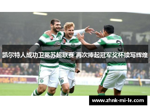 凯尔特人成功卫冕苏超联赛 再次捧起冠军奖杯续写辉煌