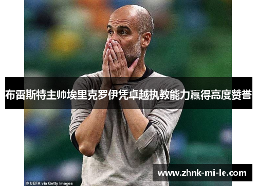 布雷斯特主帅埃里克罗伊凭卓越执教能力赢得高度赞誉