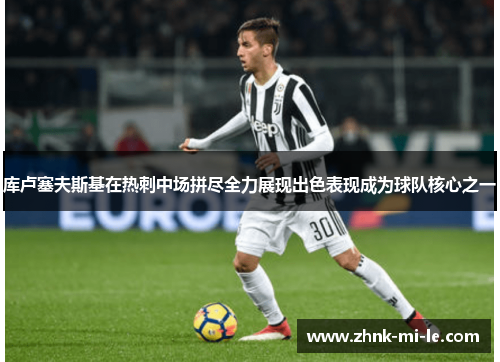 库卢塞夫斯基在热刺中场拼尽全力展现出色表现成为球队核心之一